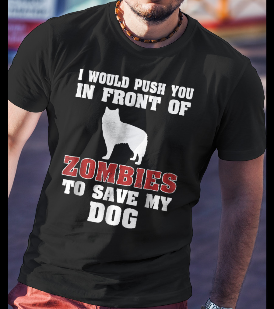 Alaskan Malamute Dog I Would Push You In Front Of Zombies To Save My Dog Halloween Mom Dad Funny T-Shirt