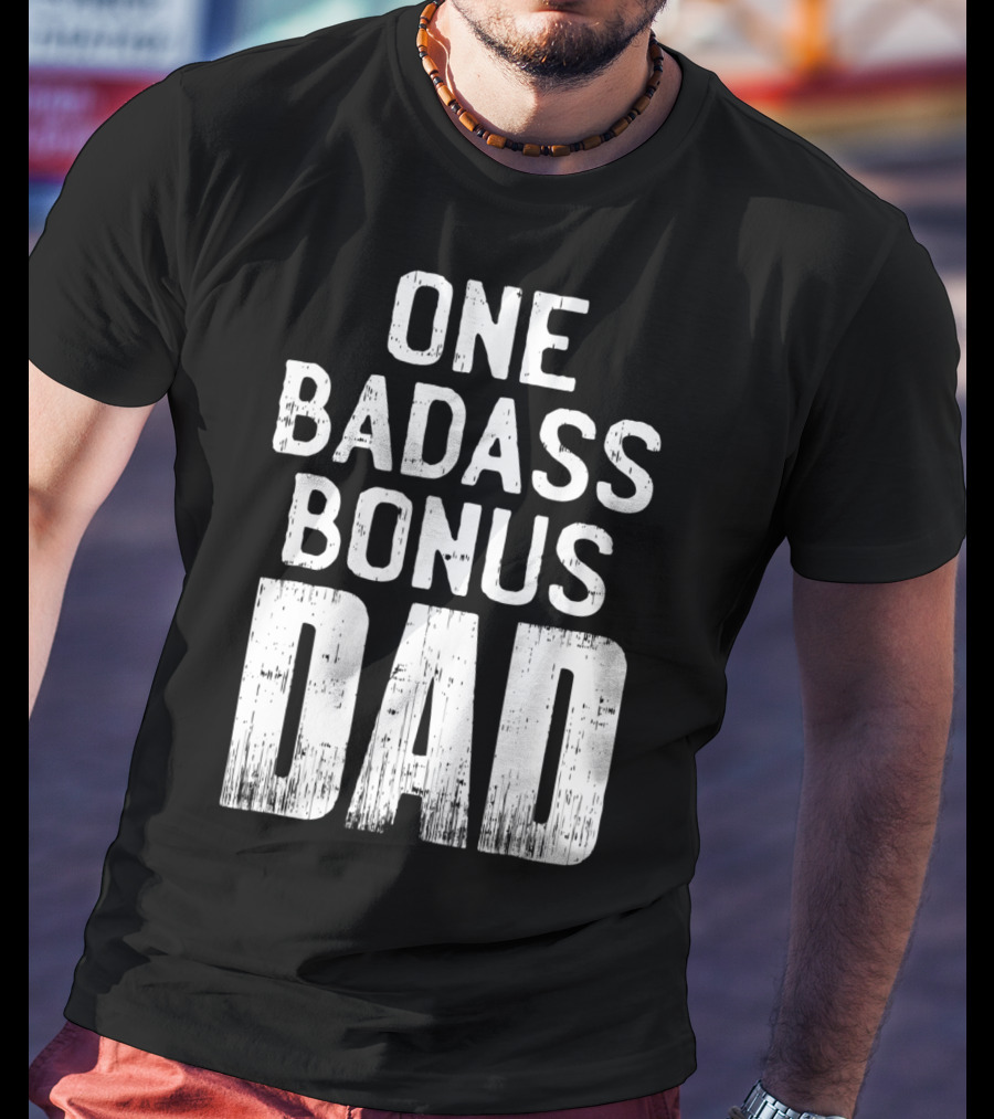 One Badass Bonus Dad T-Shirt