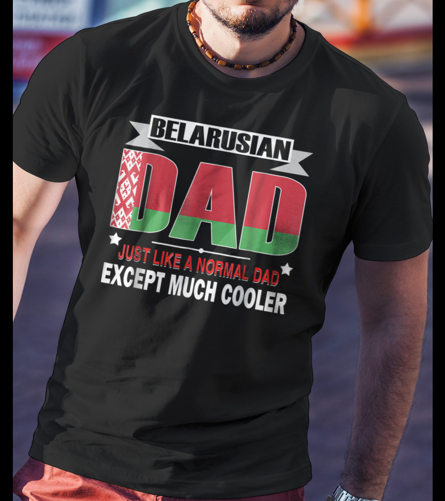 Belarusian Dad Just Like A Normal Dad Except Much Cooler Flag Elements T-Shirt