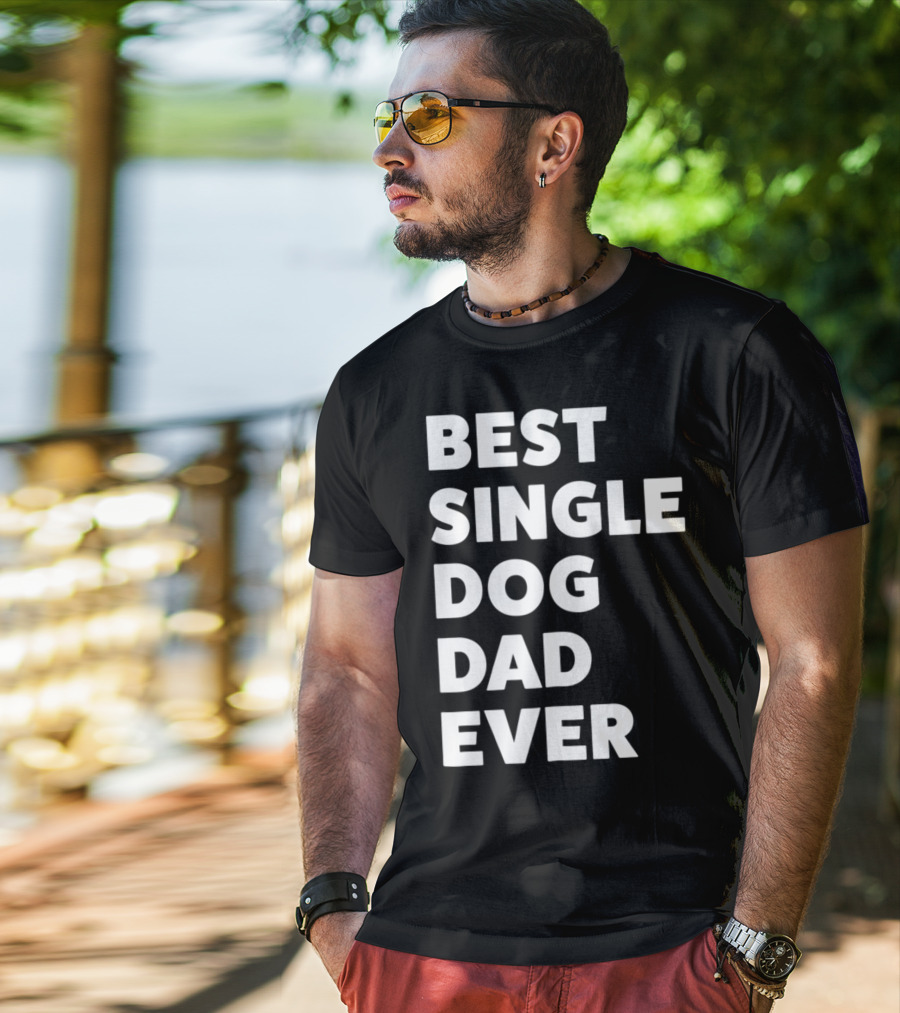 Best Single Dog Dad Ever Funny Sarcastic Men90 T-Shirt
