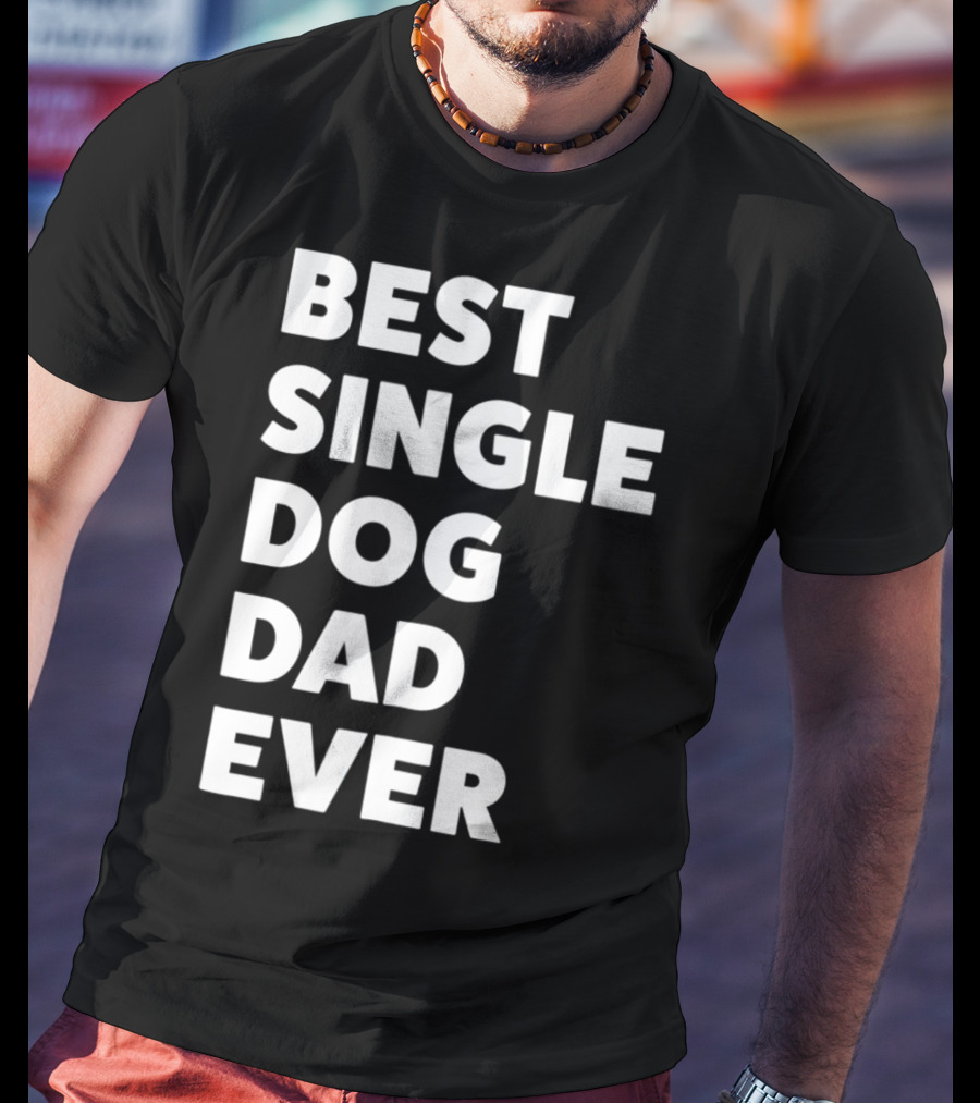 Best Single Dog Dad Ever Funny Sarcastic Men90 T-Shirt