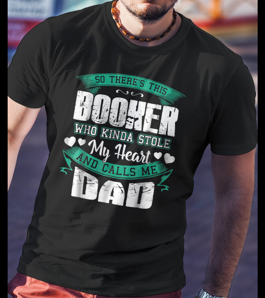 So There's This Booker Who Kinda Stole My Heart And Calls Me Dad T-Shirt