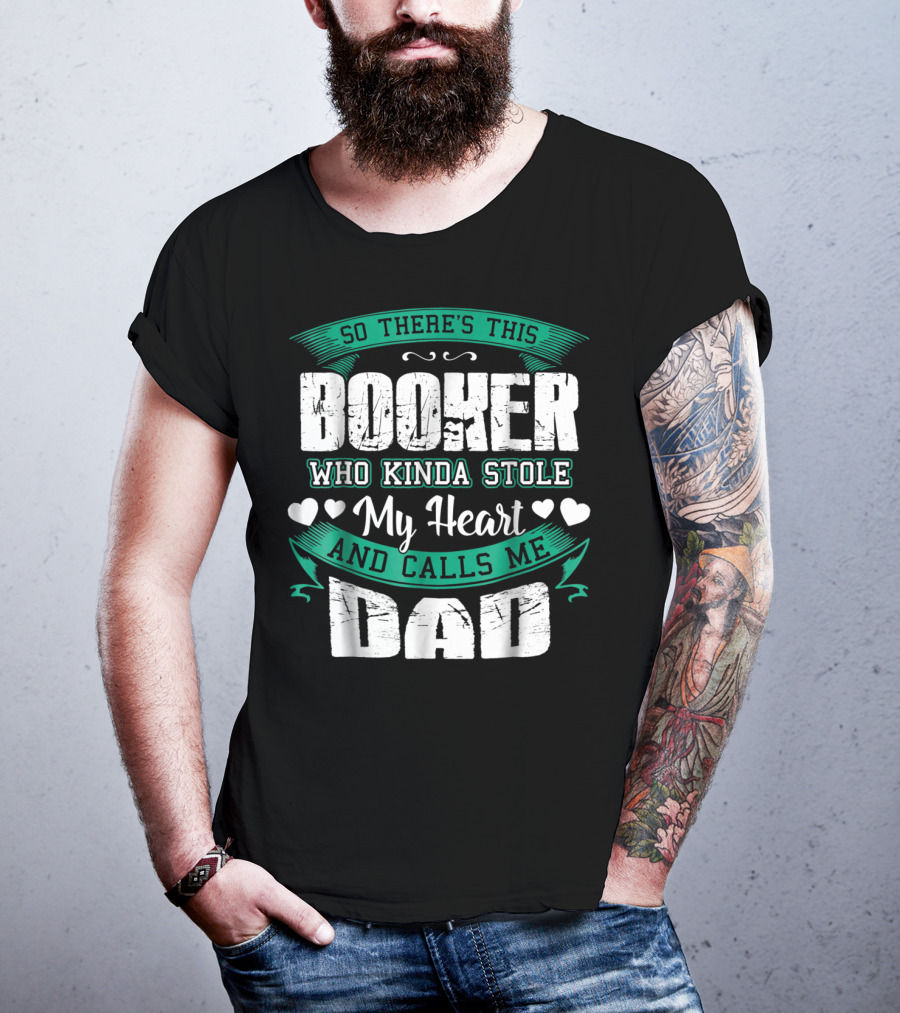 So There's This Booker Who Kinda Stole My Heart And Calls Me Dad T-Shirt
