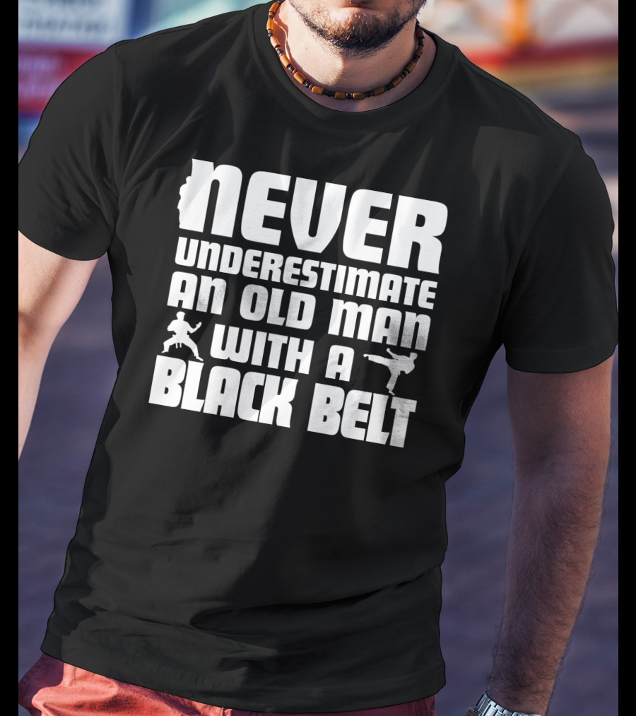 Never Underestimate An Old Man With A Black Belt Karate Grandpa Martial Arts T-Shirt