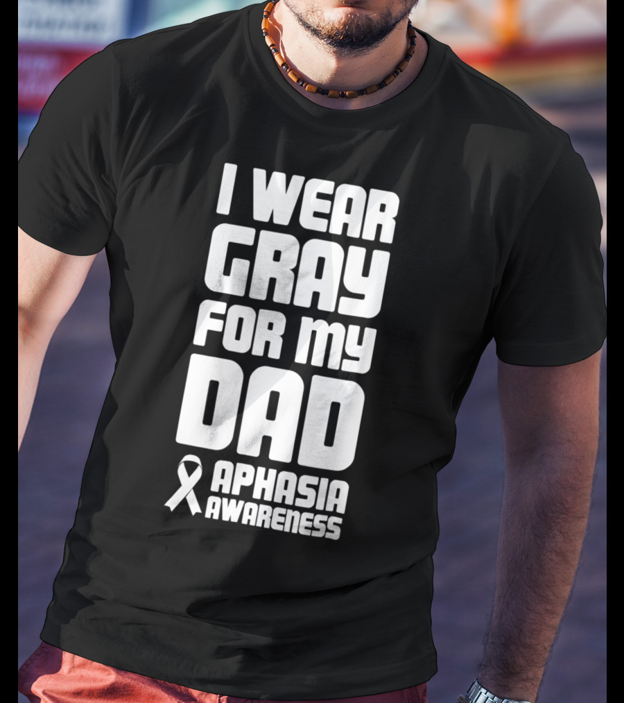I Wear Gray For My Dad Aphasia Awareness T-Shirt