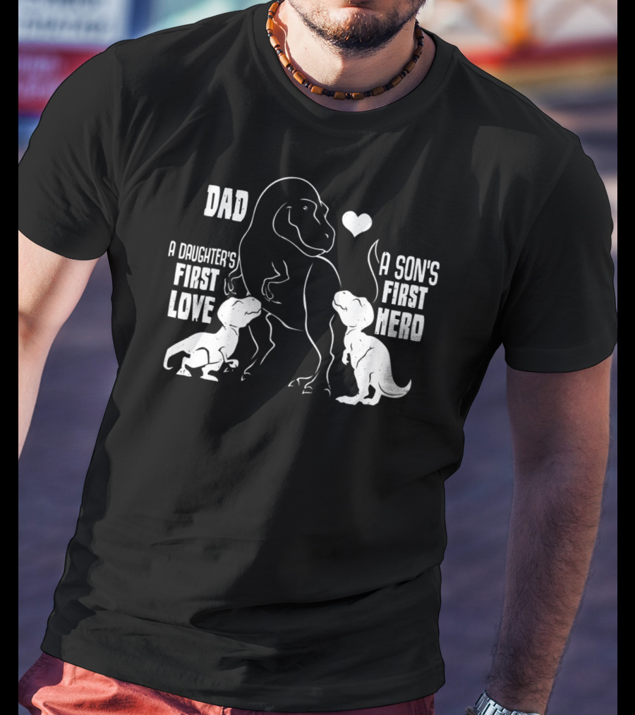 Dad A Son's First Hero A Daughter's First Love Dinosaur 56 T-Shirt