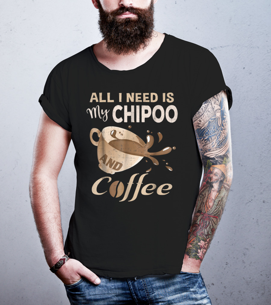 All I Need Is My Chipoo And Coffee T-Shirt