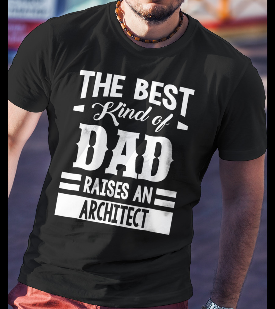 The Best Kind Of Dad Raises An Architect T-Shirt