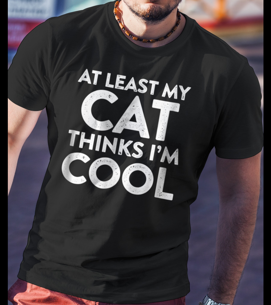 At Least My Cat Thinks I'm Cool Cat Lady Dad81 T-Shirt