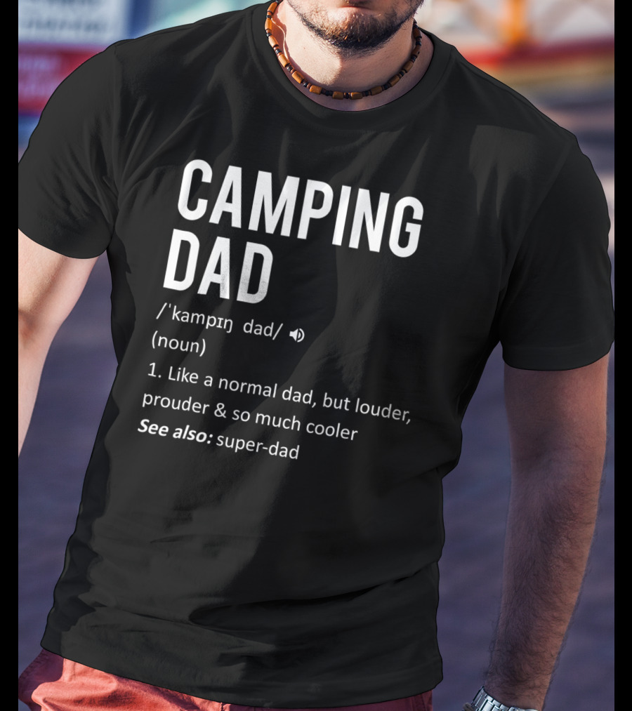 Camping Dad Definition Like A Normal Dad Louder Prouder So Much Cooler See Also Super-Dad T-Shirt