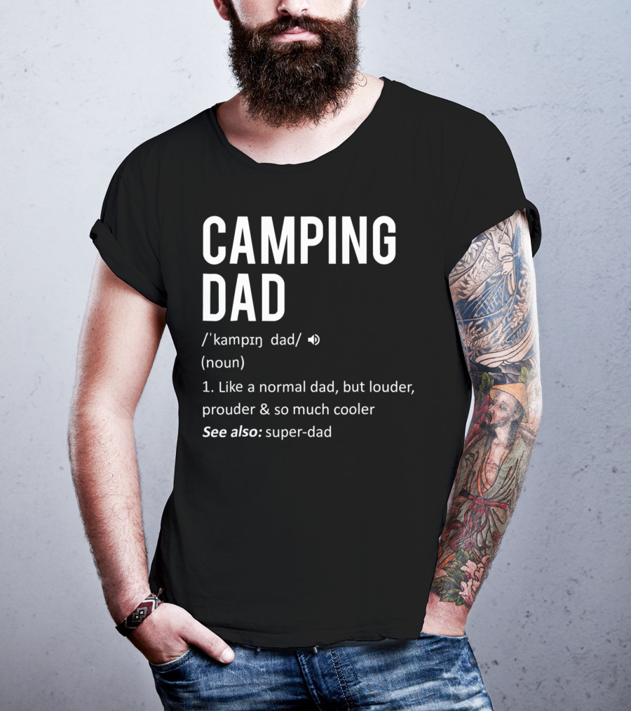 Camping Dad Definition Like A Normal Dad Louder Prouder So Much Cooler See Also Super-Dad T-Shirt
