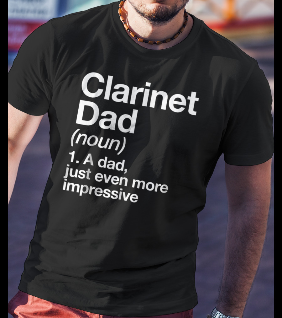 Clarinet Dad Noun A Dad Just Even More Impressive Definition Funny Musician T-Shirt
