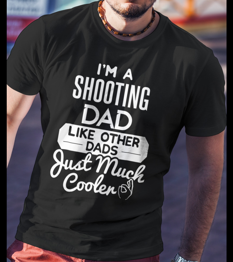 I'm A Shooting Dad Like Other Dads Just Much Cooler T-Shirt