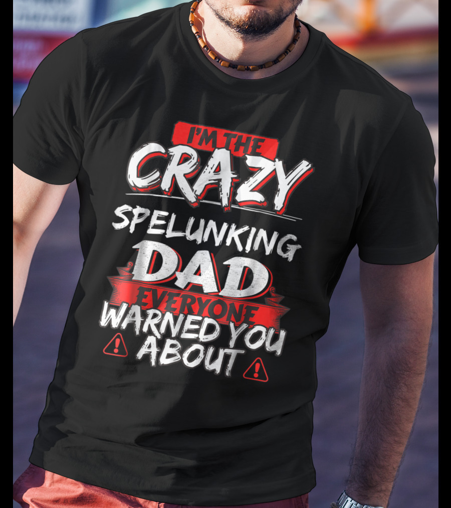 I'm The Crazy Spelunking Dad Everyone Warned You About T-Shirt