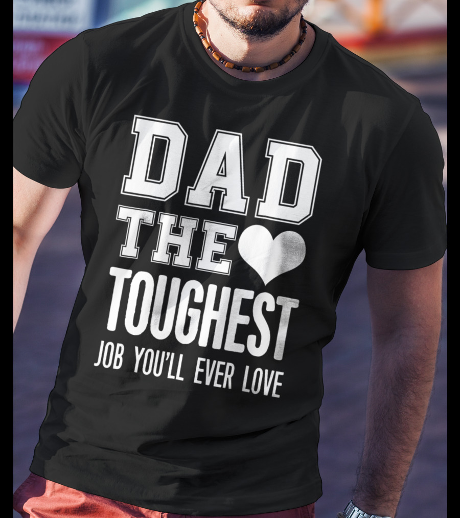 Dad The Heart Toughest Job You'll Ever Love T-Shirt