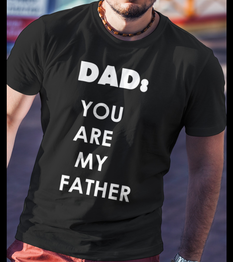 Dad You Are My Father Star Wars Parody Father's Day T-Shirt