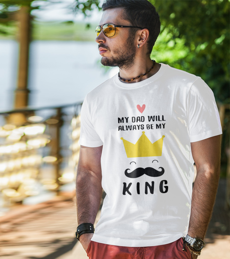 My Dad Will Always Be My King T-Shirt