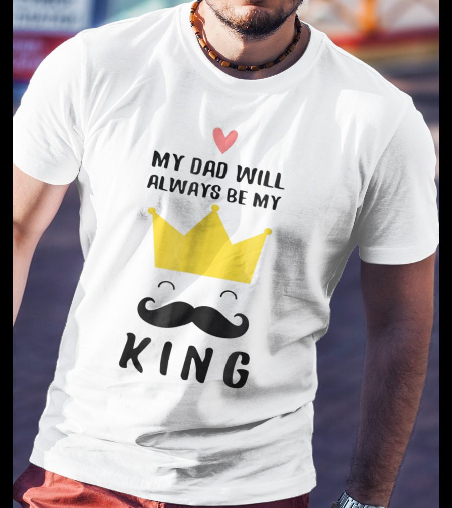 My Dad Will Always Be My King T-Shirt