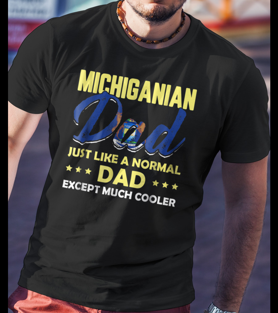 Michiganian Dad Just Like A Normal Dad Except Much Cooler T-Shirt