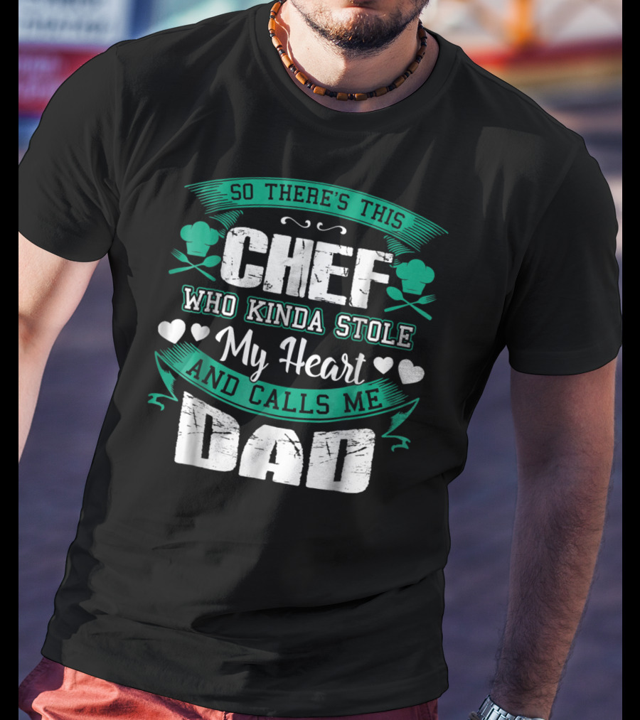 So There's This Chef Who Kinda Stole My Heart And Calls Me Dad T-Shirt