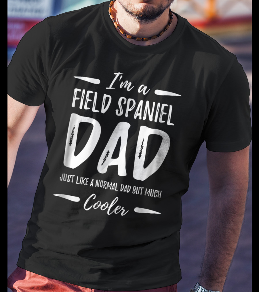 I'm A Field Spaniel Dad Just Like A Normal Dad But Much Cooler T-Shirt