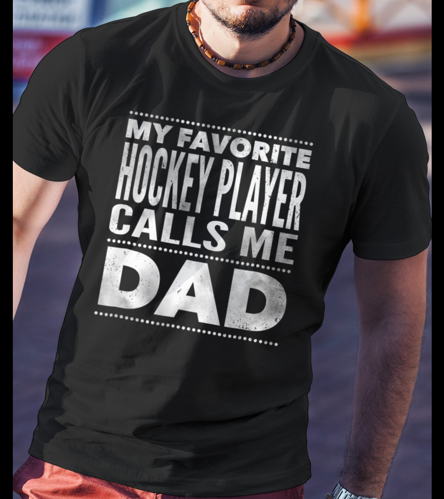 My Favorite Hockey Player Calls Me Dad T-Shirt