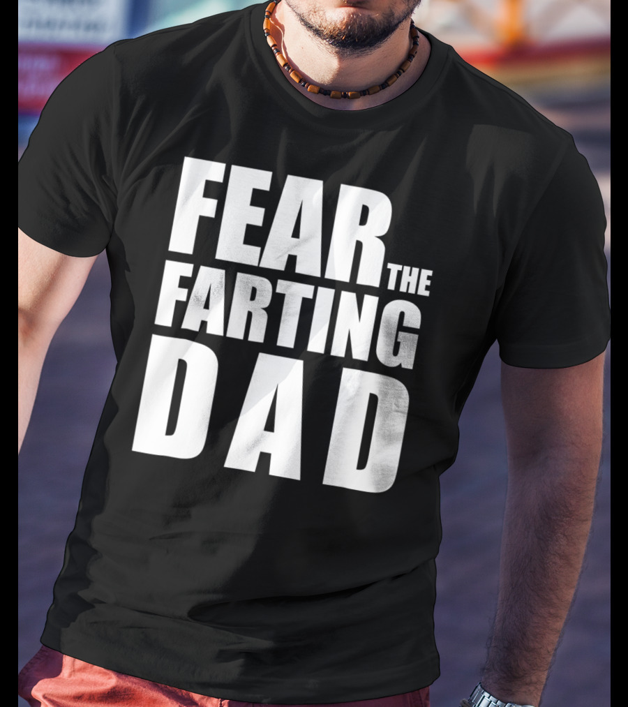 Fear The Farting Dad Best Farter T-Shirt