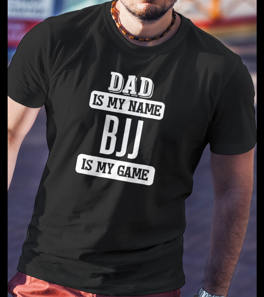 Dad Is My Name BJJ Is My Game T-Shirt