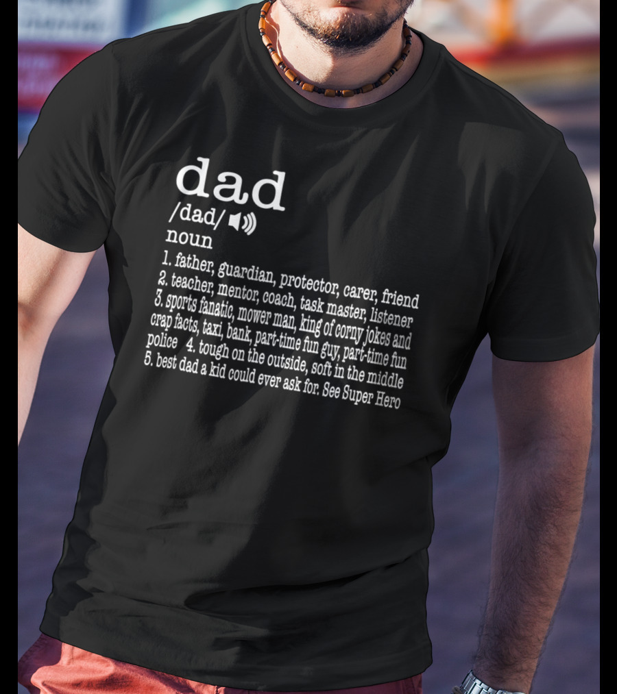 Dad Definition: Father Guardian Protector Friend Teacher Mentor Coach Listener Sports Fanatic Mower Man Taxi Tough Soft Super Hero T-Shirt