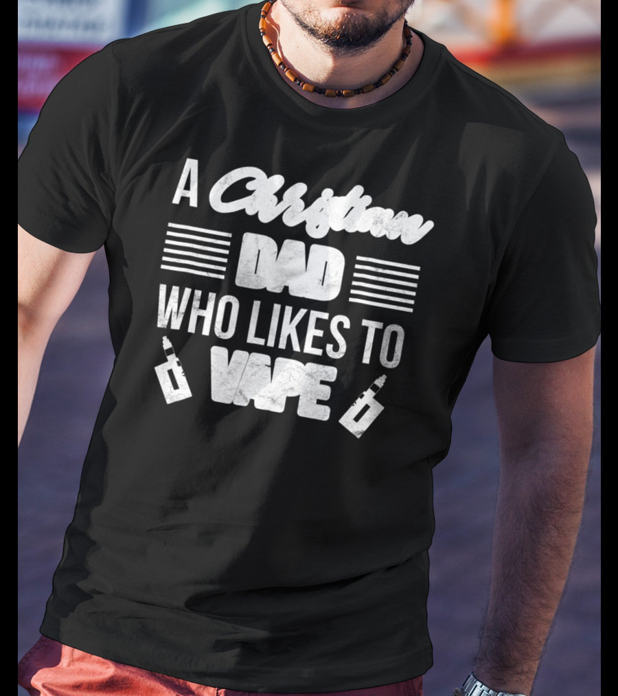 A Christian Dad Who Likes To Vape Funny Vaping Dad With Vape T-Shirt