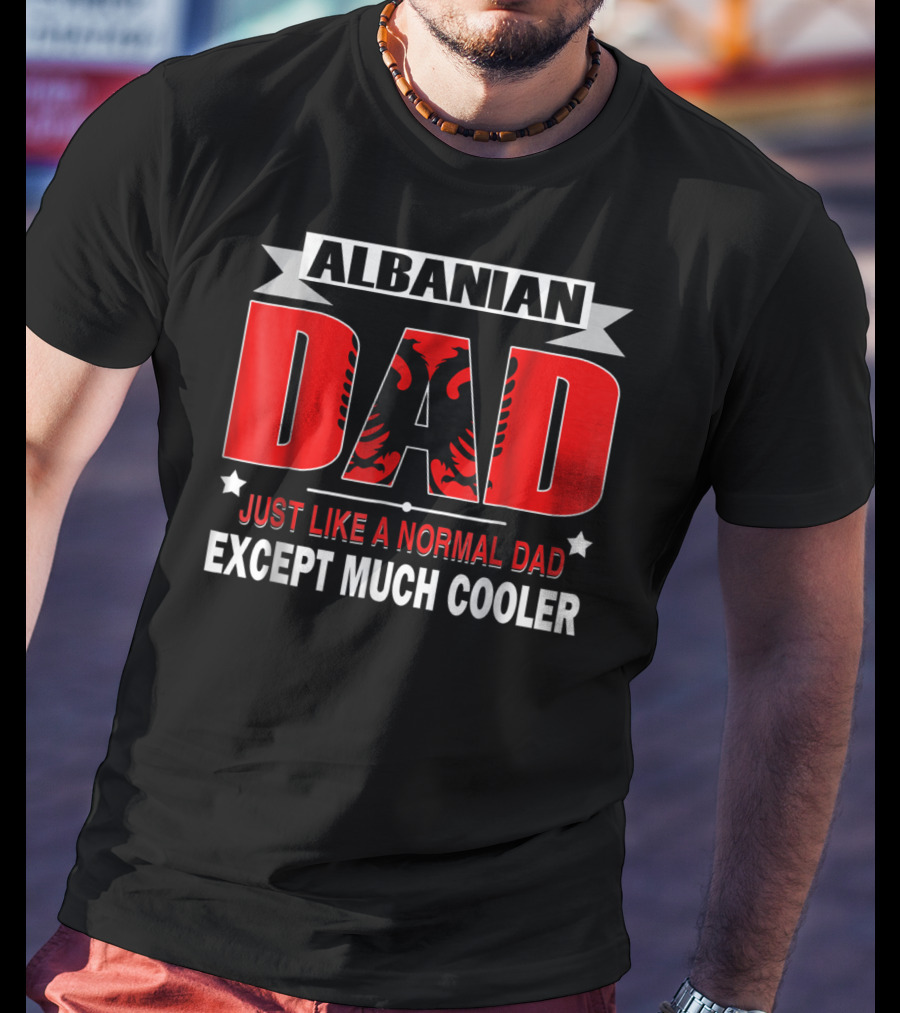 Albanian Dad Just Like A Normal Dad Except Much Cooler Flag53 T-Shirt