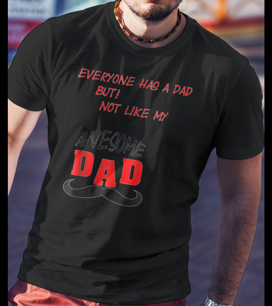 Everyone Has A Dad But Not Like My Awesome Dad T-Shirt
