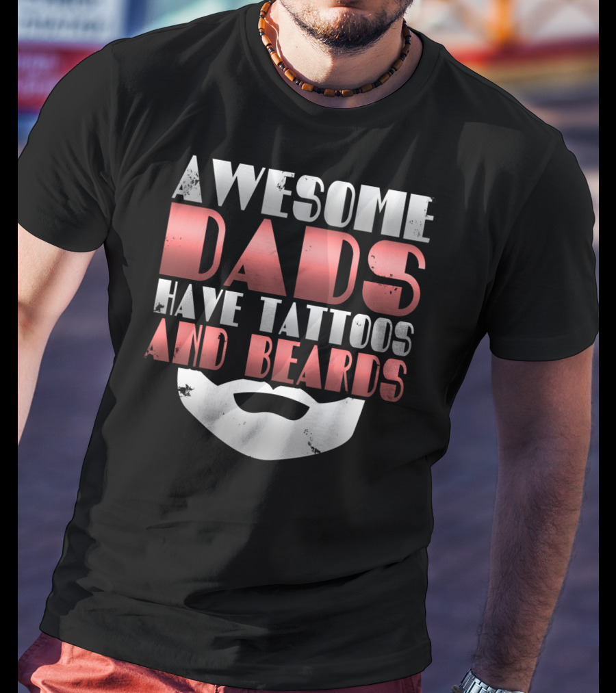 Awesome Dads Have Tattoos And Beards Cool Dad T-Shirt