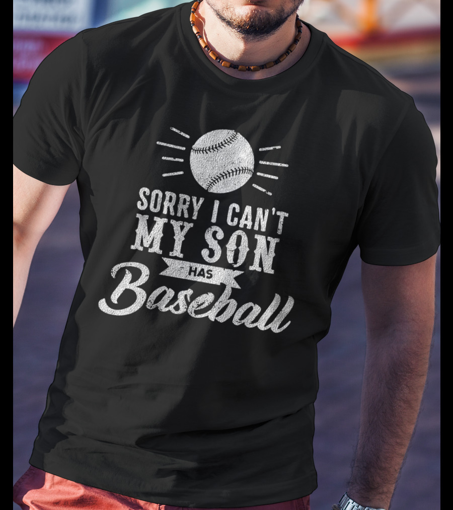 Sorry I Can't My Son Has Baseball Dad T-Shirt