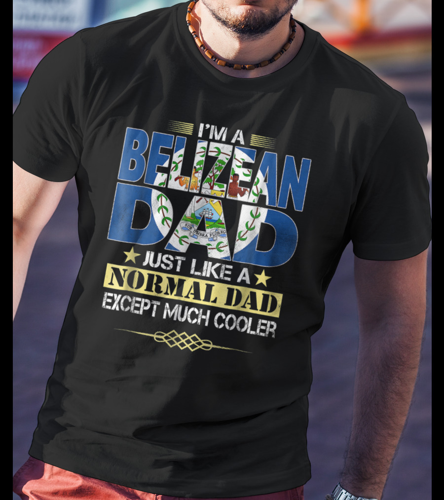 I'm A Belizean Dad Just Like A Normal Dad Except Much Cooler T-Shirt