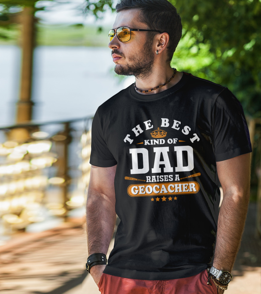 The Best Kind Of Dad Raises A Geocacher Geocaching T-Shirt
