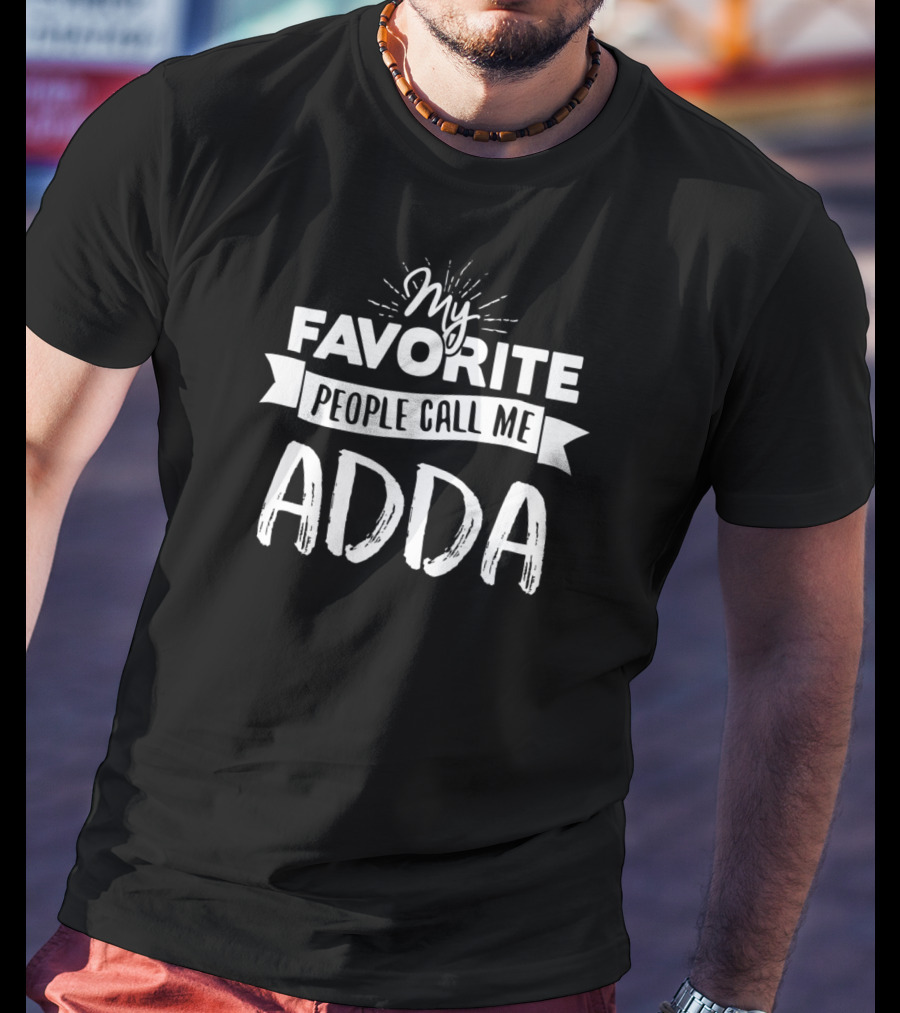 My Favorite People Call Me Adda T-Shirt