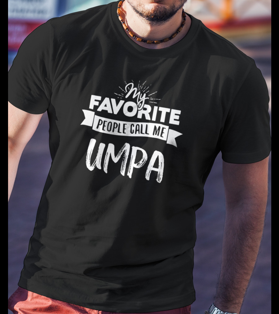 My Favorite People Call Me Umpa T-Shirt