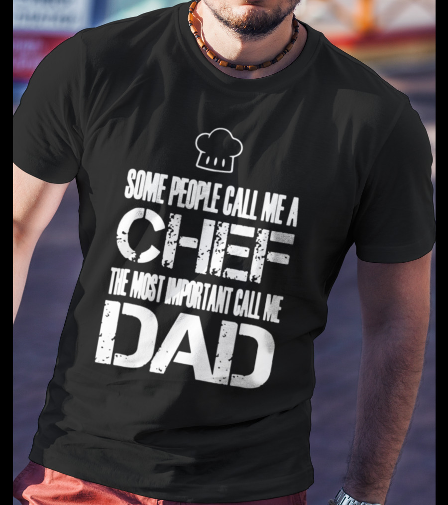 Some People Call Me A Chef The Most Important Call Me Dad T-Shirt