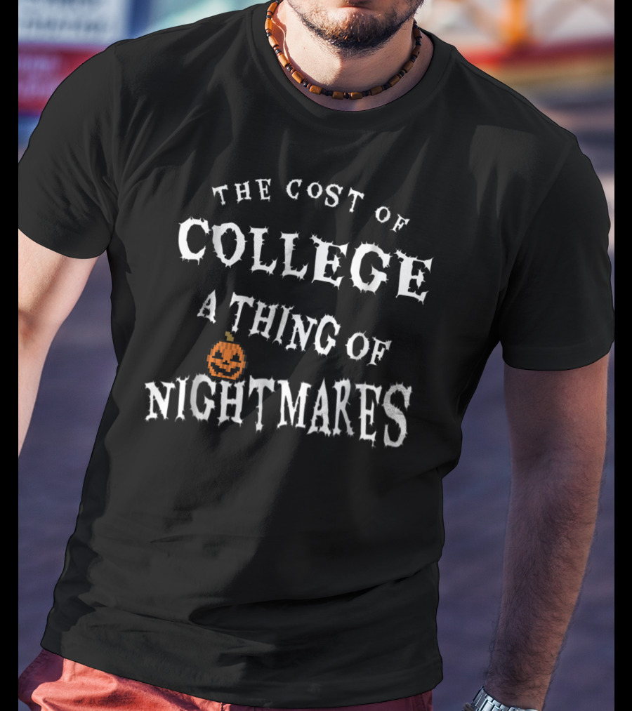 The Cost Of College A Thing Of Nightmares T-Shirt