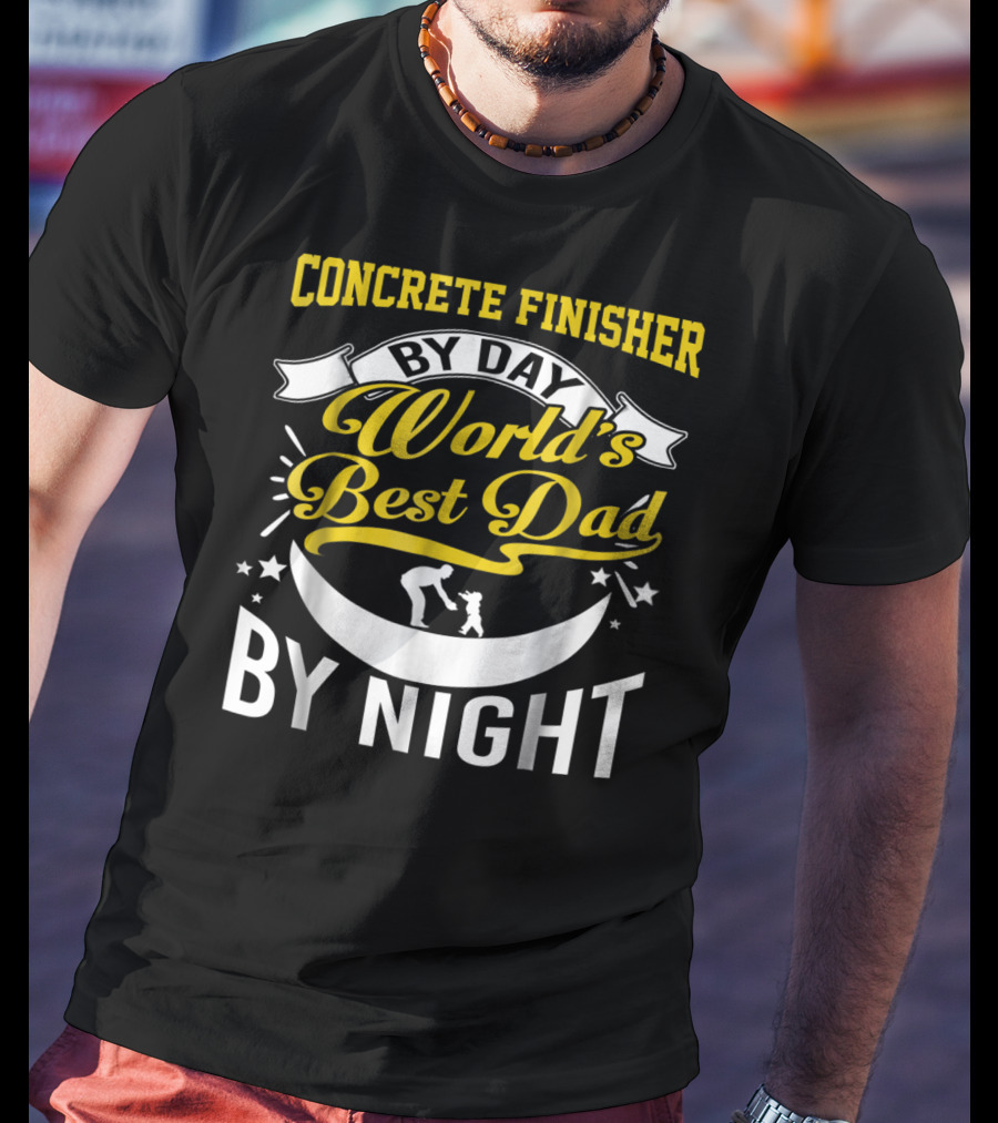 Concrete Finisher By Day World's Best Dad By Night Moon And Stars T-Shirt