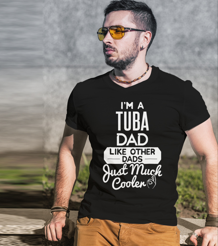 I’m A Tuba Dad Like Other Dads Just Much Cooler T-Shirt