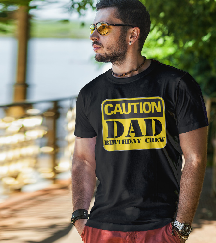 Caution Dad Birthday Crew Construction Father Party T-Shirt