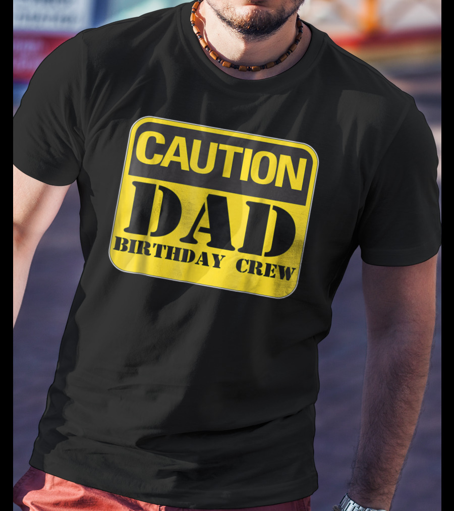 Caution Dad Birthday Crew Construction Father Party T-Shirt