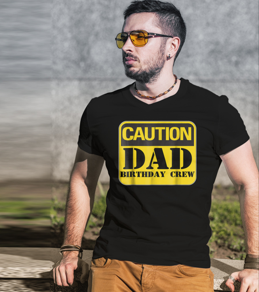 Caution Dad Birthday Crew Construction Father Party T-Shirt