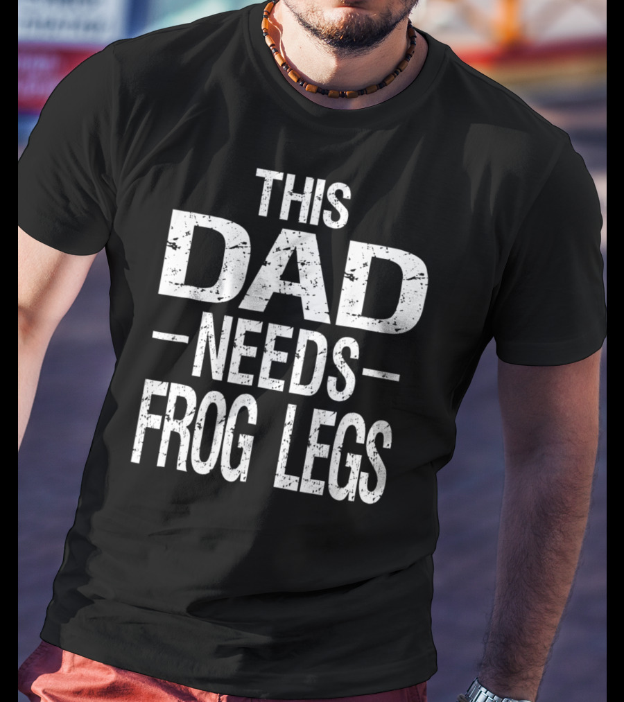 This Dad Needs Frog Legs T-Shirt