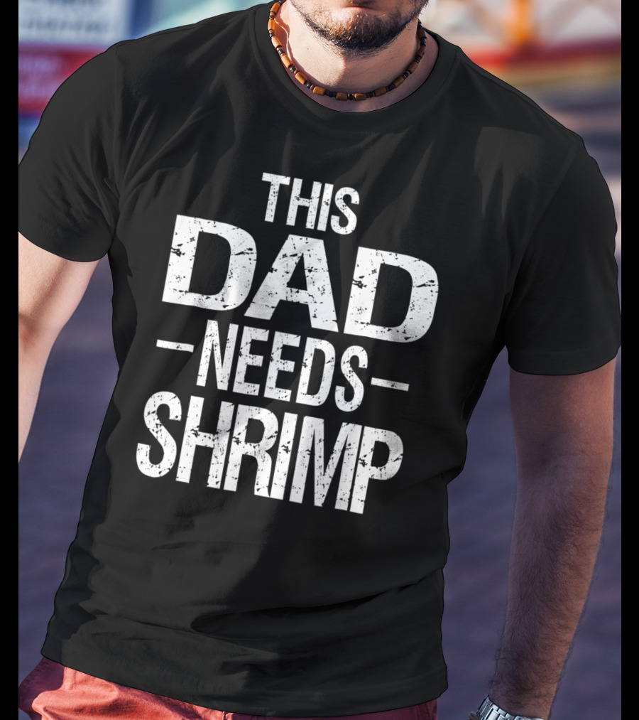 This Dad Needs Shrimp T-Shirt