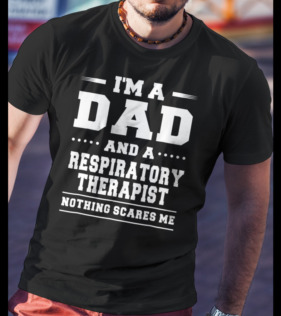 I'm A Dad And A Respiratory Therapist Nothing Scares ME T-Shirt