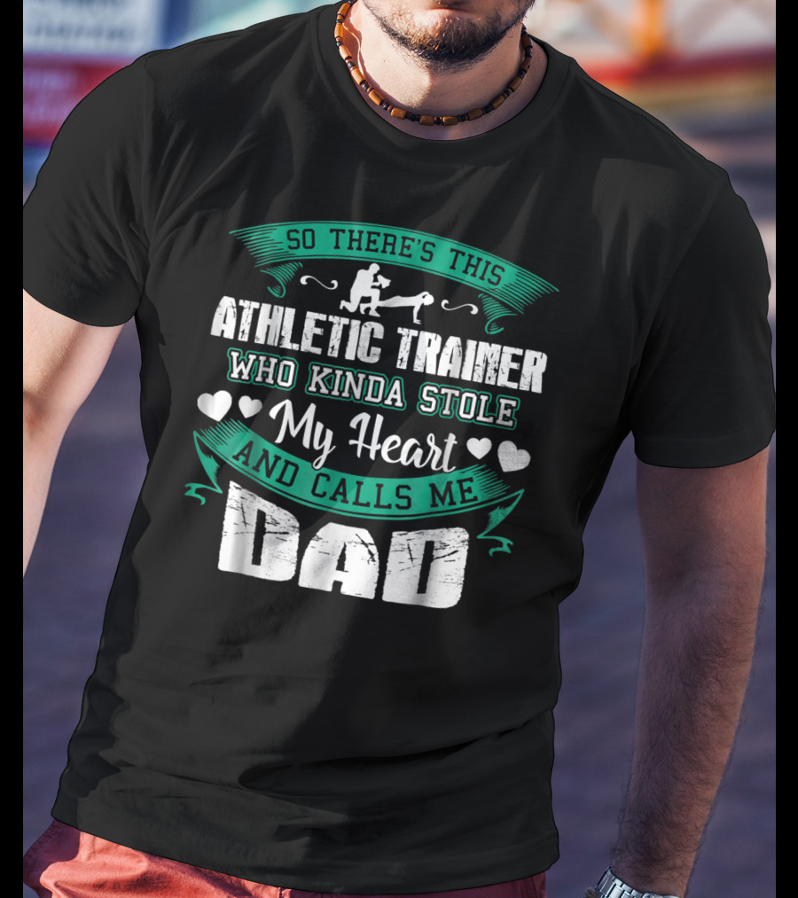 So There's This Athletic Trainer Who Kinda Stole My Heart And Calls Me Dad T-Shirt
