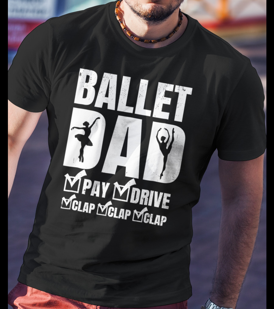 Ballet Dad Pay Drive Clap Clap Clap T-Shirt